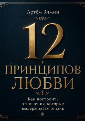 Обложка книги «12 принципов любви: Как построить отношения, которые выдерживают жизнь»