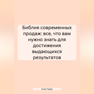 Обложка книги «Библия Современных Продаж: Все, Что Вам Нужно Знать для Достижения Выдающихся Результатов»