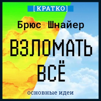 Обложка книги «Взломать всё. Как сильные мира сего используют уязвимости систем в своих интересах. Брюс Шнайер. Кратко»