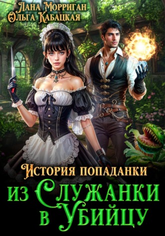 Лана Морриган. История попаданки. Из служанки в убийцу