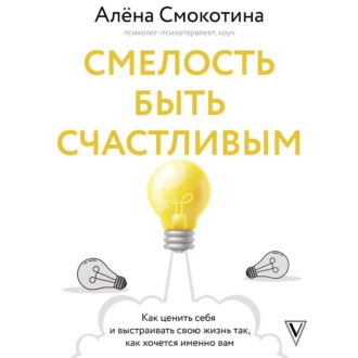 Обложка книги «Смелость быть счастливым. Как ценить себя и выстраивать свою жизнь так, как хочется именно вам»