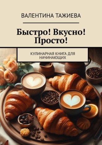 Обложка книги «Быстро! Вкусно! Просто! Кулинарная книга для начинающих»