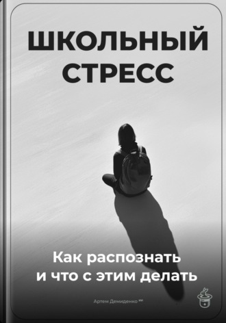Обложка книги «Школьный стресс: Как распознать и что с этим делать»