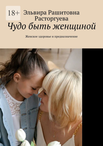Обложка книги «Чудо быть женщиной. Женское здоровье и предназначение»