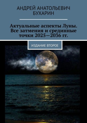 Обложка книги «Актуальные аспекты Луны. Все затмения и срединные точки 2025—2036 гг. Издание второе»