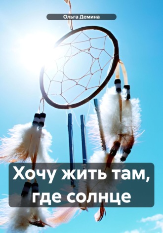 Обложка книги «Хочу жить там, где солнце»