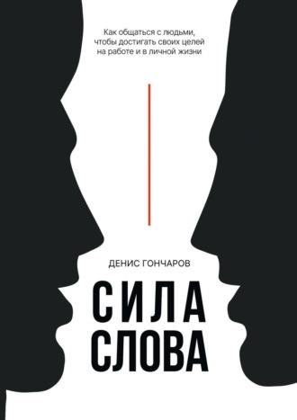 Обложка книги «Сила слова. Как общаться с людьми, чтобы достигать своих целей на работе и в личной жизни»