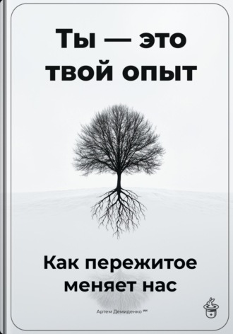 Обложка книги «Ты – это твой опыт: Как пережитое меняет нас»
