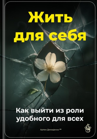 Обложка книги «Жить для себя: Как выйти из роли удобного для всех»