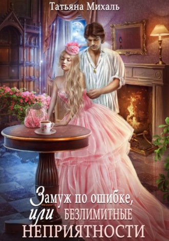 Обложка книги «Замуж по ошибке, или Безлимитные неприятности»