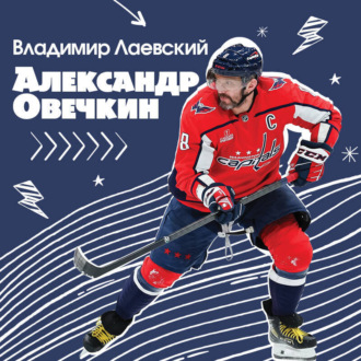 Обложка книги «Александр Овечкин. Легенда льда: все о любимом спортсмене для юных читателей»