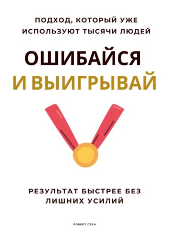 Обложка книги «Ошибайся и выигрывай. Результат быстрее без лишних усилий»