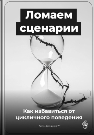 Обложка книги «Ломаем сценарии: Как избавиться от цикличного поведения»