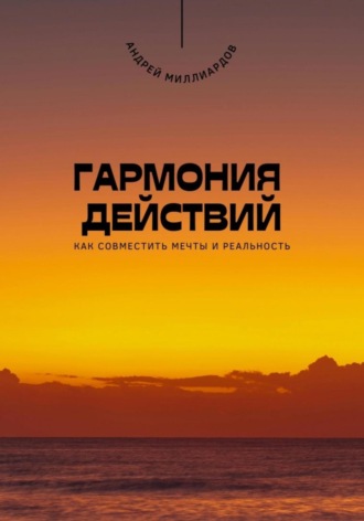 Обложка книги «Гармония действий. Как совместить мечты и реальность»