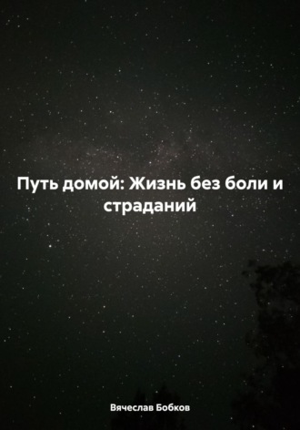 Вячеслав Бобков. Путь домой: Жизнь без боли и страданий