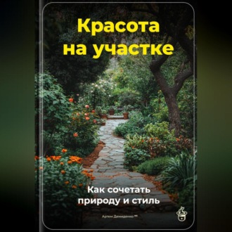 Обложка книги «Красота на участке: Как сочетать природу и стиль»