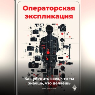 Обложка книги «Операторская экспликация: Как убедить всех, что ты знаешь, что делаешь»