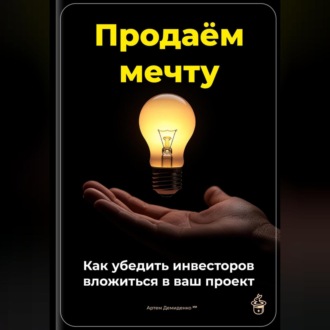 Обложка книги «Продаём мечту: Как убедить инвесторов вложиться в ваш проект»