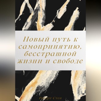 Обложка книги «Новый путь к самопринятию, бесстрашной жизни и свободе от перфекционизма»