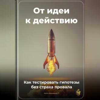 Обложка книги «От идеи к действию: Как тестировать гипотезы без страха провала»