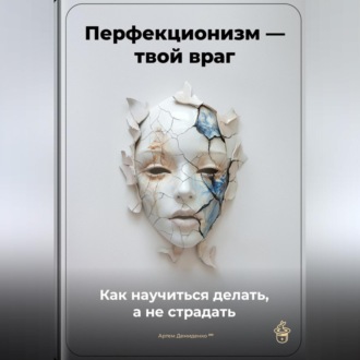 Обложка книги «Перфекционизм – твой враг: Как научиться делать, а не страдать»