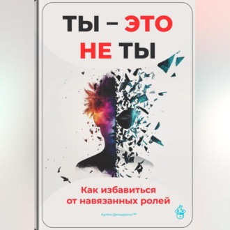 Обложка книги «Ты – это не ты: Как избавиться от навязанных ролей»