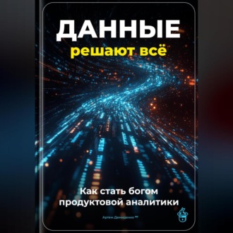 Обложка книги «Данные решают всё: Как стать богом продуктовой аналитики»