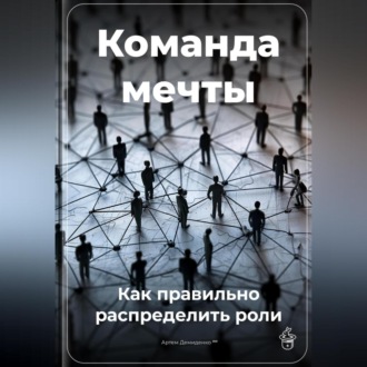 Обложка книги «Команда мечты: Как правильно распределить роли»