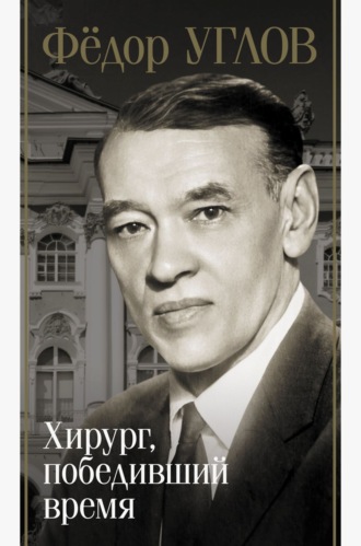 Обложка книги «Фёдор Углов. Хирург, победивший время»