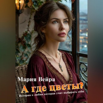 Обложка книги «А где цветы? История, которая учит выбирать себя»