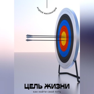 Обложка книги «Цель жизни. Как найти свой путь»
