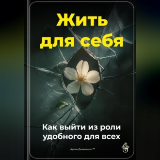 Обложка книги «Жить для себя: Как выйти из роли удобного для всех»