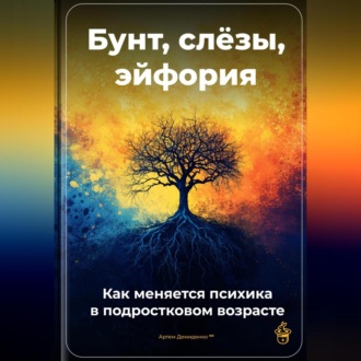 Обложка книги «Бунт, слёзы, эйфория: Как меняется психика в подростковом возрасте»