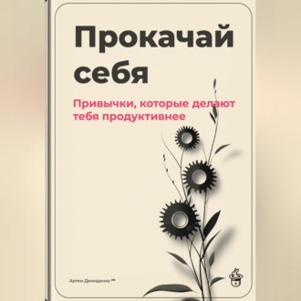 Обложка книги «Прокачай себя: Привычки, которые делают тебя продуктивнее»