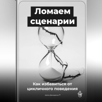 Обложка книги «Ломаем сценарии: Как избавиться от цикличного поведения»