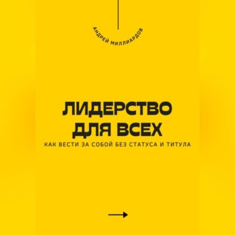Обложка книги «Лидерство для всех. Как вести за собой без статуса и титула»