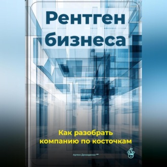 Обложка книги «Рентген бизнеса: Как разобрать компанию по косточкам»