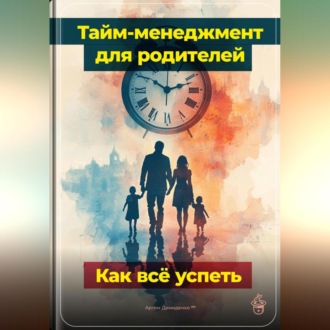 Обложка книги «Тайм-менеджмент для родителей: Как всё успеть»