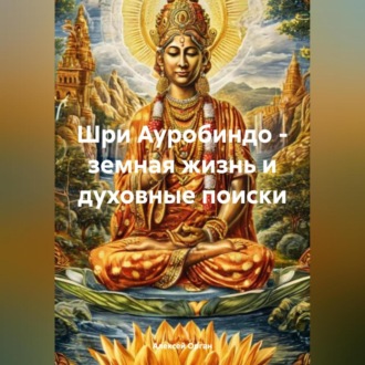 Обложка книги «Шри Ауробиндо – земная жизнь и духовные поиски»
