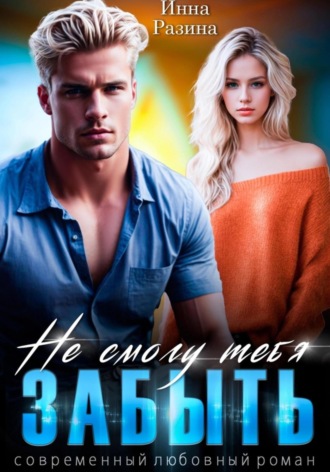 Не смогу тебя забыть. Инна Разина