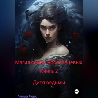 Обложка книги «Магия семьи Ярославцевых. Книга 2. Дитя ведьмы»