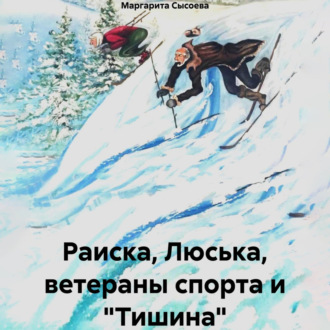 Обложка книги «Раиска, Люська, ветераны спорта и «Тишина»»