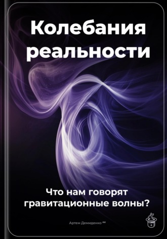 Обложка книги «Колебания реальности: Что нам говорят гравитационные волны?»