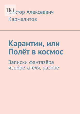 Обложка книги «Карантин, или Полёт в космос. Записки фантазёра изобретателя, разное»