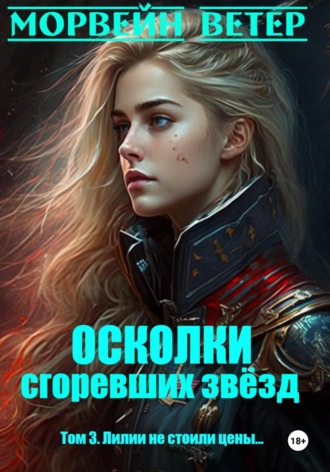 Обложка книги «Осколки сгоревших звёзд. Книга 3. Лилии не стоили цены…»