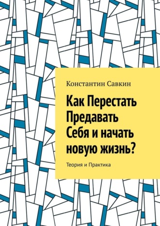 Обложка книги «Как перестать предавать себя и начать новую жизнь? Теория и практика»