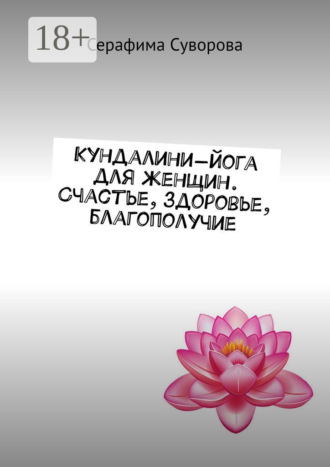 Серафима Суворова. Кундалини-йога для женщин. Счастье, здоровье, благополучие