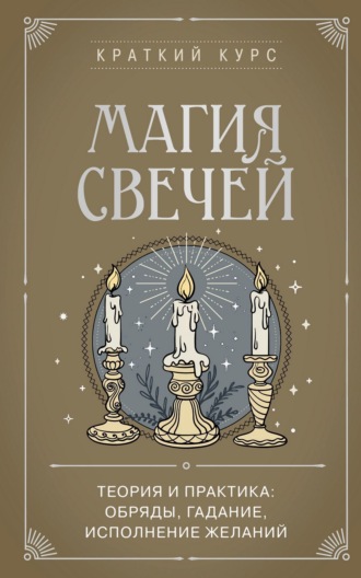 Обложка книги «Магия свечей. Теория и практика: обряды, гадание, исполнение желаний»