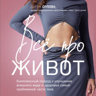Обложка книги «Все про живот. Комплексный подход к улучшению внешнего вида и здоровья самой проблемной части тела»