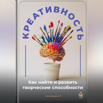 Обложка книги «Креативность: Как найти и развить творческие способности»